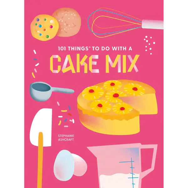 101 Things to Do With a Cake Mix - Cake Mix Cookbook