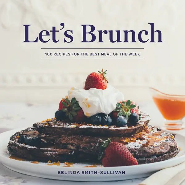 Let's Brunch by Belinda Smith-Sullivan - Brunch Cookbook