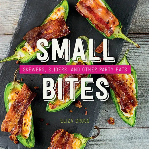 Small Bites: Skewers, Sliders & Other Party Eats – Appetizer Cookbook