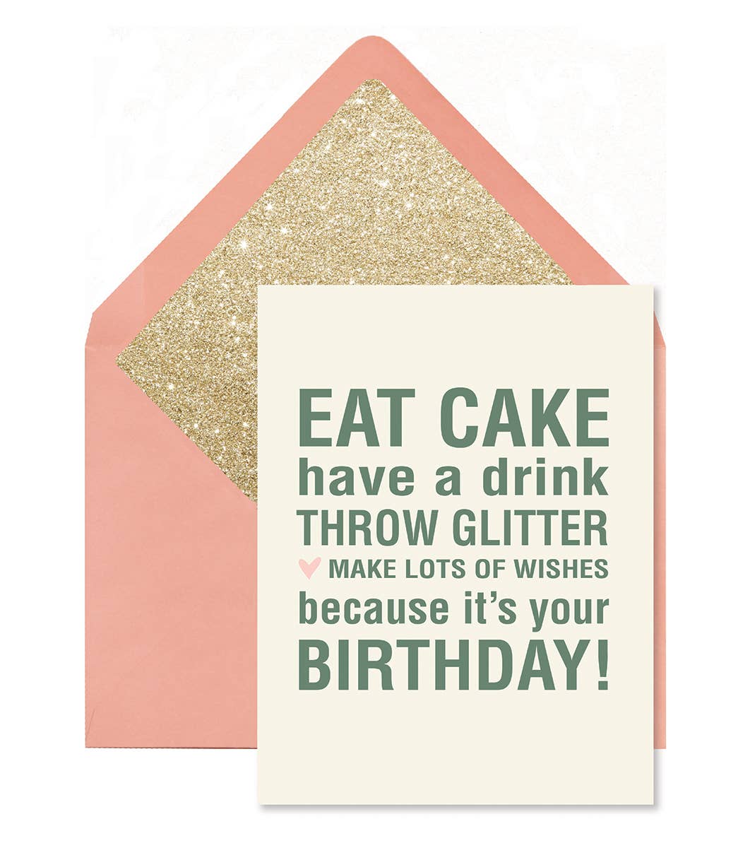 Eat Cake have a drink Throw Glitter makes lots of wishes because its your birthday! Birthday Card with coordinating envelope by Ginger P. Designs.
